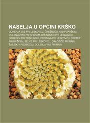 Naselja u Općini Krško Gorenja vas pri Leskovcu, Črešnjice nad Pijavškim, Dolenja vas pri Krškem, Drenovec pri Leskovcu,1233040715,9781233040711