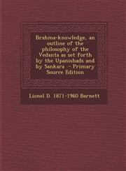 Brahma-Knowledge, an Outline of the Philosophy of the Vedanta as Set Forth by the Upanishads and by Sankara - Primary Source Edition,128780831X,9781287808312