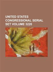 United States Congressional Serial Set Volume 3220,1234050862,9781234050863