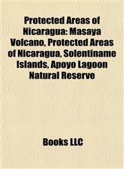 Protected Areas of Nicaragua Masaya Volcano, Solentiname Islands, Apoyo Lagoon Natural Reserve, Bosawás Biosphere Reserve,1155255259,9781155255255