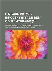 Histoire Du Pape Innocent III Et de Ses Contemporains (3 ),1234864983,9781234864989
