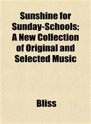 Sunshine for Sunday-Schools; A New Collection of Original and Selected Music,1153170515,9781153170512