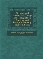 At Home and Abroad Or, Things and Thoughts in America and Europe - Primary Source Edition,1295417952,9781295417957