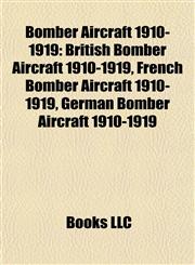 Bomber Aircraft 1910-1919 British Bomber Aircraft 1910-1919, French Bomber Aircraft 1910-1919, German Bomber Aircraft 1910-1919,1157783457,9781157783459