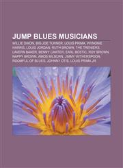 Jump blues musicians Willie Dixon, Big Joe Turner, Louis Prima, Wynonie Harris, Louis Jordan, Ruth Brown, The Treniers, LaVern Baker,1157605575,9781157605577