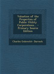 Valuation of the Properties of Public Utility Corporations... - Primary Source Edition,1295323699,9781295323692