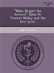 "Make Bright the Arrows" Edna St. Vincent Millay and the new lyric.,1248983645,9781248983645