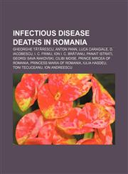 Infectious disease deaths in Romania Gheorghe Tătărescu, Anton Pann, Luca Caragiale, D. Iacobescu, I. C. Frimu, Ion I. C. Brătianu,1155671562,9781155671567