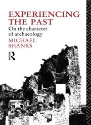 Experiencing the Past On the Character of Archaeology 4th Edition,0415514835,9780415514835