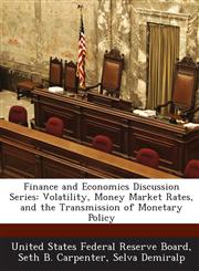 Finance and Economics Discussion Series Volatility, Money Market Rates, and the Transmission of Monetary Policy,1288702051,9781288702053