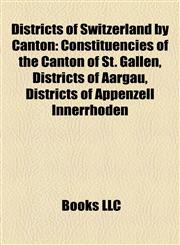 Districts of Switzerland by Canton Constituencies of the Canton of St. Gallen, Districts of Aargau, Districts of Appenzell Innerrhoden,1157817793,9781157817796