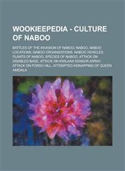 Wookieepedia - Culture of Naboo Battles of the Invasion of Naboo, Naboo, Naboo locations, Naboo organizations, Naboo vehicles, Plants of Naboo, Species of Naboo, Attack on disabled base, Attack on Kwilaan Sensor Array,123473897X,9781234738976