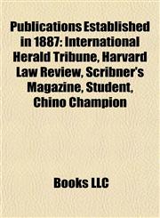 Publications Established in 1887 International Herald Tribune, Harvard Law Review, Scribner's Magazine, Student, Chino Champion,1155258967,9781155258966