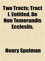 Two Tracts; Tract I. Entitled, De Non Temerandis Ecclesiis,,1152090682,9781152090682