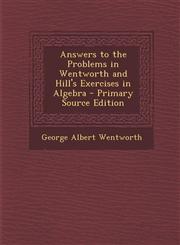 Answers to the Problems in Wentworth and Hill's Exercises in Algebra - Primary Source Edition,129443473X,9781294434733