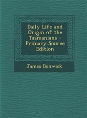 Daily Life and Origin of the Tasmanians - Primary Source Edition,129458054X,9781294580546