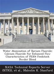 Water Atomization of Barium Fluoride Calcium Fluoride for Enhanced Flow Characteristics of Ps304 Feedstock Powder Blend,128914429X,9781289144296