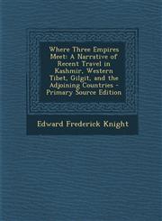 Where Three Empires Meet A Narrative of Recent Travel in Kashmir, Western Tibet, Gilgit, and the Adjoining Countries - Primary Source Edition,1293508179,9781293508176