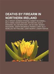 Deaths by firearm in Northern Ireland Billy Wright, Norman Stronge, Robert McConnell, Billy Hanna, Edgar Graham, Antoine Mac Giolla Bhrighde,1155176456,9781155176451