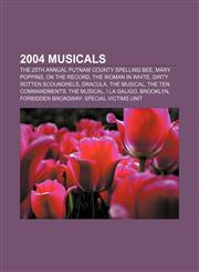 2004 musicals The 25th Annual Putnam County Spelling Bee, Mary Poppins, On the Record, The Woman in White, Dirty Rotten Scoundrels, Dracula,1155147677,9781155147673