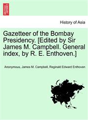 Gazetteer of the Bombay Presidency. [Edited by Sir James M. Campbell. General index, by R. E. Enthoven.],1240910312,9781240910311