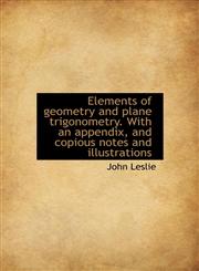 Elements of geometry and plane trigonometry. With an appendix, and copious notes and illustrations,1117906280,9781117906287