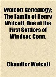 Wolcott Genealogy; The Family of Henry Wolcott, One of the First Settlers of Windsor, Conn.,1153212056,9781153212052