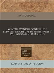Winter-evening conference between neighbors in three parts / by J. Goodman, D.D. (1697),1171260725,9781171260721