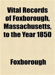 Vital Records of Foxborough, Massachusetts, to the Year 1850,1153123355,9781153123358