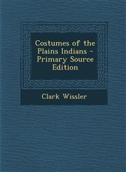 Costumes of the Plains Indians - Primary Source Edition,1295739569,9781295739561
