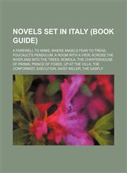 Novels set in Italy (Book Guide) A Farewell to Arms, Where Angels Fear to Tread, Foucault's Pendulum, A Room with a View,1234583070,9781234583071