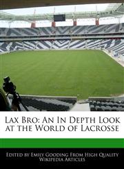 Lax Bro An In Depth Look at the World of Lacrosse,1241713936,9781241713935