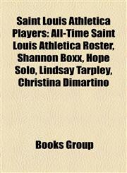 Saint Louis Athletica Players All-Time Saint Louis Athletica Roster, Amanda Cinalli, Angie Kerr, Anita Asante, Ashlee Pistorius, Ashlyn Harris, Aya,1155394887,9781155394886