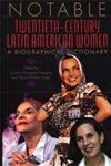 Notable Twentieth-Century Latin American Women A Biographical Dictionary,0313311129,9780313311123