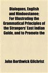 Dialogues, English and Hindoostanee; For Illustrating the Grammatical Principles of the Strangers' East Indian Guide, and to Promote the,1152229672,9781152229679