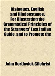 Dialogues, English and Hindoostanee; For Illustrating the Grammatical Principles of the Strangers' East Indian Guide, and to Promote the,1152229672,9781152229679