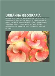 Urbánna geografia Hlavné mestá, Mestá, Metropolitné oblasti, Ulice, Urbanizmus, Wellington, Mesto, Zoznam hlavných miest, Singapur,123300252X,9781233002528