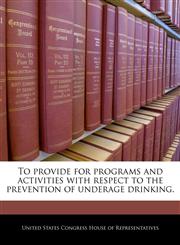 To provide for programs and activities with respect to the prevention of underage drinking.,1240295987,9781240295982