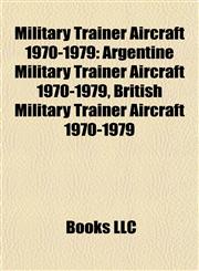 Military Trainer Aircraft 1970-1979 Argentine Military Trainer Aircraft 1970-1979, British Military Trainer Aircraft 1970-1979,1157880150,9781157880158