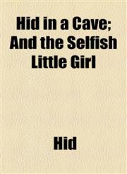 Hid in a Cave; And the Selfish Little Girl,1154590682,9781154590685