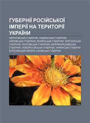 Huberniï Rosiy̆sʹkoï imperiï na terytoriï Ukraïny Chernihivsʹka huberniya, Podilʹsʹka huberniya, Kharkivsʹka huberniya,1233798936,9781233798933