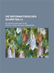 Die Reformatorischen Schriften; In Chronologischer Folge (1 ),1234561875,9781234561871