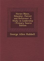 Horace Mann, Educator, Patriot and Reformer A Study in Leadership - Primary Source Edition,1295240424,9781295240425