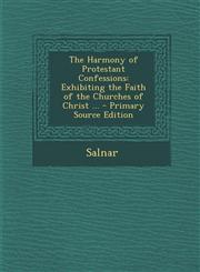 Harmony of Protestant Confessions Exhibiting the Faith of the Churches of Christ ...,1289941130,9781289941130