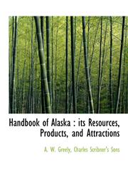 Handbook of Alaska its Resources, Products, and Attractions,1140577123,9781140577126