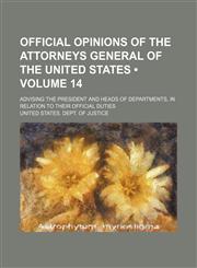 Official Opinions of the Attorneys General of the United States (Volume 14); Advising the President and Heads of Departments, in Relation to Their Official Duties,1458834778,9781458834775