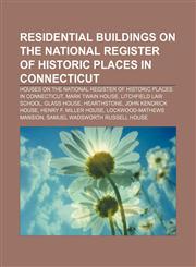 Residential buildings on the National Register of Historic Places in Connecticut Houses on the National Register of Historic Places in Connecticut, Mark Twain House, Litchfield Law School, Glass House, Hearthstone, John Kendrick House,1233277936,9781233277933