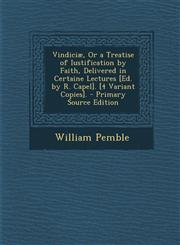 Vindiciæ, Or a Treatise of Iustification by Faith, Delivered in Certaine Lectures [Ed. by R. Capel]. [4 Variant Copies]. - Primary Source Edition,1293909599,9781293909591