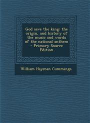 God save the king; the origin, and history of the music and words of the national anthem  - Primary Source Edition,129558557X,9781295585571