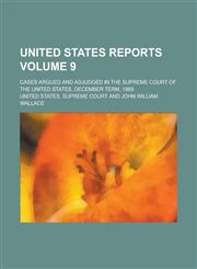 United States Reports; Cases Argued and Adjudged in the Supreme Court of the United States, December Term, 1869 Volume 9,1155127986,9781155127989